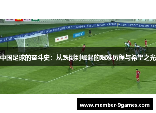 中国足球的奋斗史：从跌倒到崛起的艰难历程与希望之光