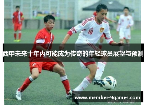 西甲未来十年内可能成为传奇的年轻球员展望与预测
