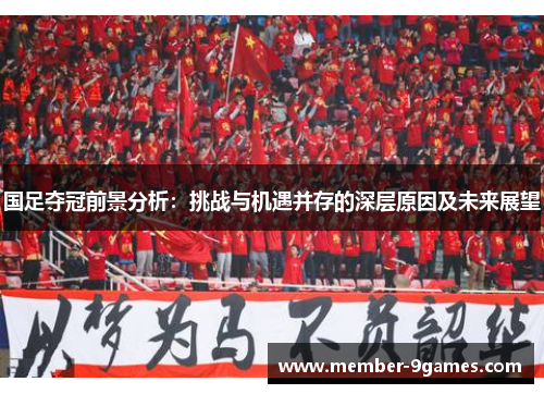 国足夺冠前景分析：挑战与机遇并存的深层原因及未来展望