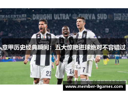 意甲历史经典瞬间：五大惊艳进球绝对不容错过