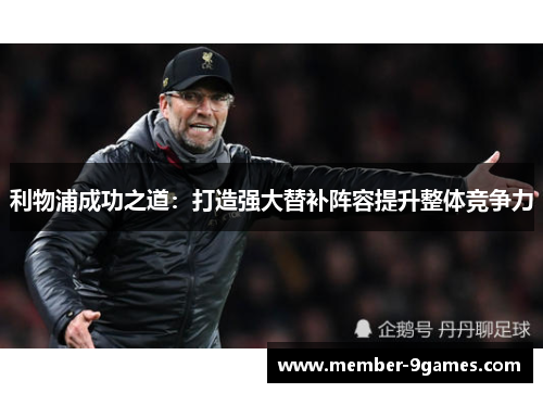 利物浦成功之道：打造强大替补阵容提升整体竞争力