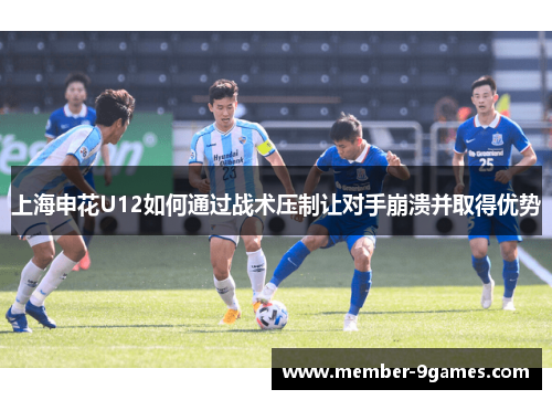 上海申花U12如何通过战术压制让对手崩溃并取得优势