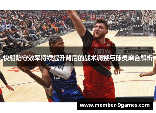快船防守效率持续提升背后的战术调整与球员磨合解析