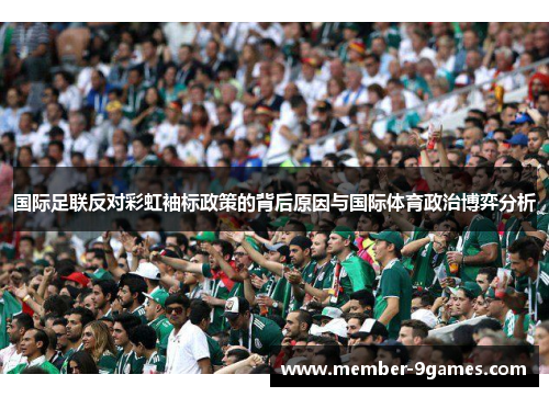 国际足联反对彩虹袖标政策的背后原因与国际体育政治博弈分析