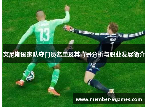 突尼斯国家队守门员名单及其背景分析与职业发展简介 突尼斯国家队守门员名单及其背景分析与职业发展简介