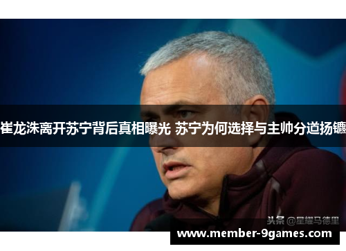 崔龙洙离开苏宁背后真相曝光 苏宁为何选择与主帅分道扬镳