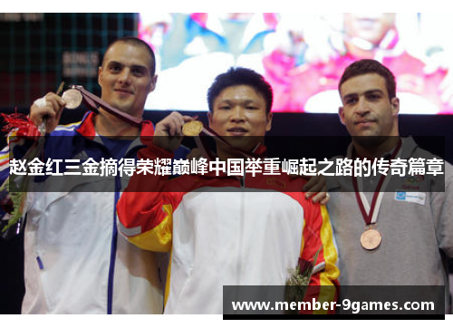 赵金红三金摘得荣耀巅峰中国举重崛起之路的传奇篇章 赵金红三金摘得荣耀巅峰中国举重崛起之路的传奇篇章