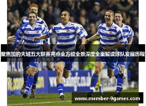 聚焦加的夫城五大联赛亮点全方位全景深度全面解读球队发展历程 聚焦加的夫城五大联赛亮点全方位全景深度全面解读球队发展历程